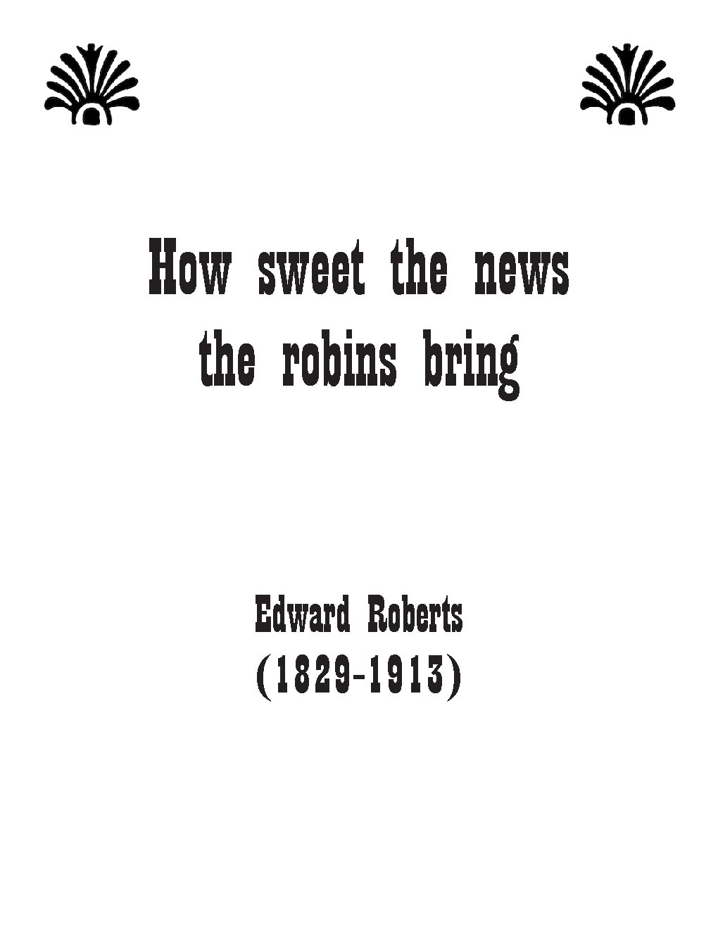 How sweet the news the robins bring